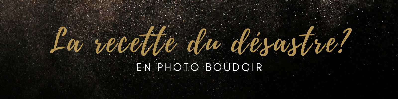 la recette du désastre en photo boudoir